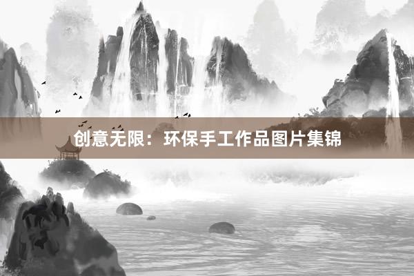 创意无限：环保手工作品图片集锦